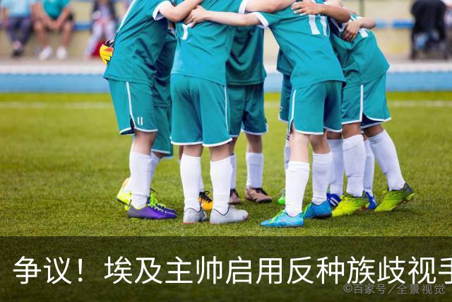 争议！埃及主帅启用反种族歧视手势 遭主裁无视+被出示黄牌