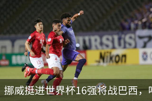 挪威挺进世界杯16强将战巴西，哈兰德发声