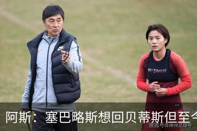 阿斯：塞巴略斯想回贝蒂斯但至今未明确表态，贝蒂斯不急着操作