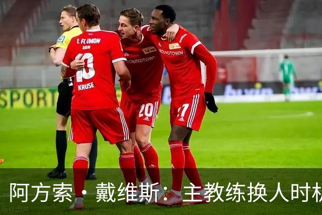 阿方索·戴维斯：主教练换人时机恰到好处，最终助我们获胜