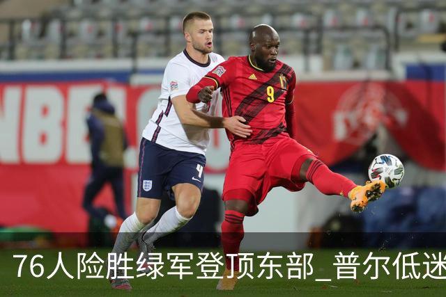 76人险胜绿军登顶东部 普尔低迷奇才力克黄蜂