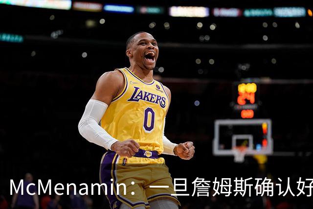 McMenamin：一旦詹姆斯确认好下家 湖人可能对布朗尼进行转会操作